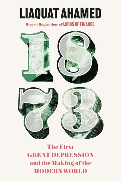 1873: The First Great Depression and the Making of the Modern World by Liaquat Ahamed