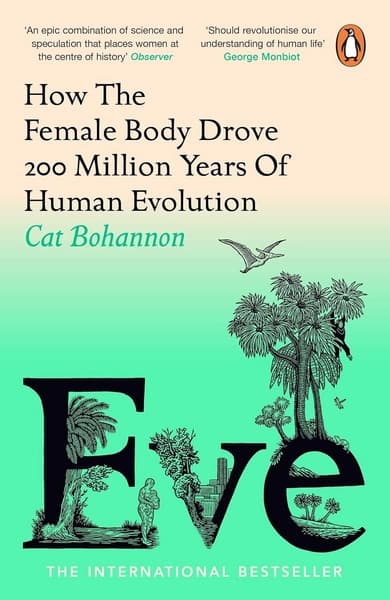 Eve: How the Female Body Drove 200 Million Years of Human Evolution by Cat Bohannon