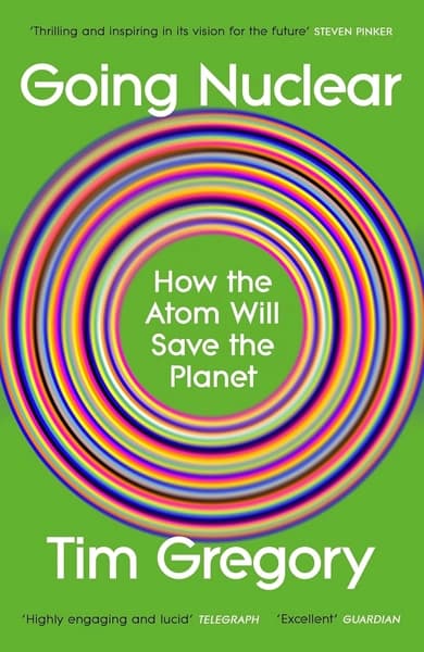 Going Nuclear: How the Atom Will Save the Planet by Tim Gregory