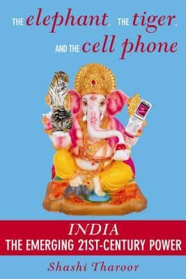 The Elephant, the Tiger, and the Cell Phone by Shashi Tharoor
