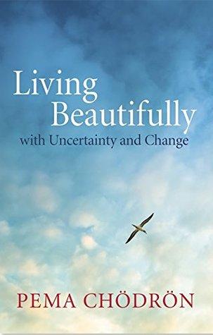 Living Beautifully : with Uncertainty and Change by Pema Chodron