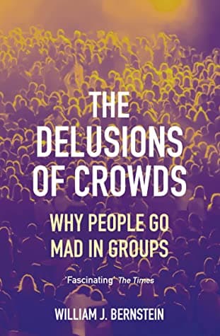 The Delusions of Crowds by William L Bernstein