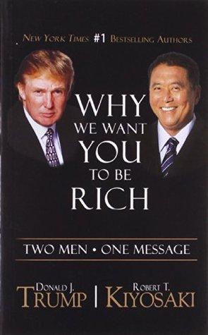 Why we want you to be rich by Donald J. Trump Robert T. Kiyosaki