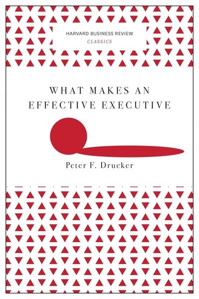 What Makes an Effective Executive by Peter F Drucker