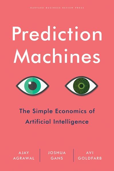 Prediction Machines by Ajay Agrawal , Joshua Gans , Avi Goldfarb