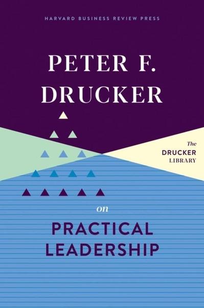 Peter F. Drucker on Practical Leadership by Peter Ferdinand Drucker