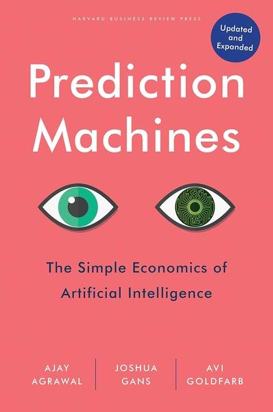 Prediction Machines, Updated and Expanded by Ajay Agrawal , Joshua Gans , Avi Goldfarb