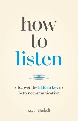 How to Listen: Discover the Hidden Key to Better Communication by Oscar Trimboli