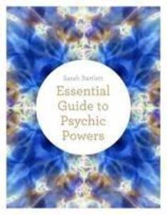 The Essential Guide to Psychic Powers by Sarah Bartlett