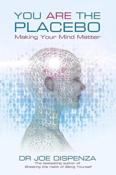 You Are The Placebo: Making Your Mind Matter by Dr Joe Dispenza