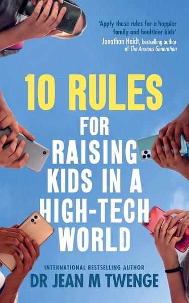 10 Rules for Raising Kids in a High-Tech World by Jean Twenge
