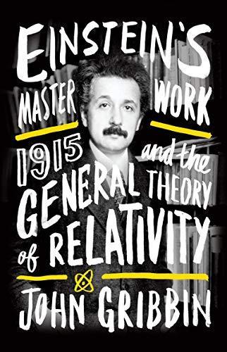 Einstein's Master Work 1915 and the General theory of relativity by John Gribbin