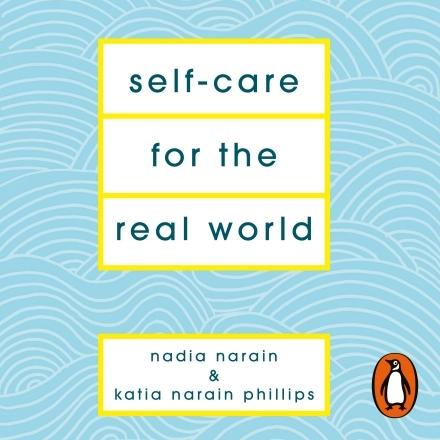 Self-Care for the Real World by Katia Narain Phillips, Nadia Narain
