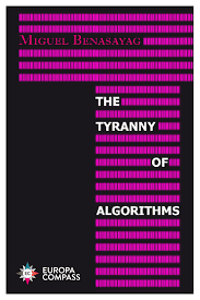 The Tyranny of Algorithms by Miguel Benasayag