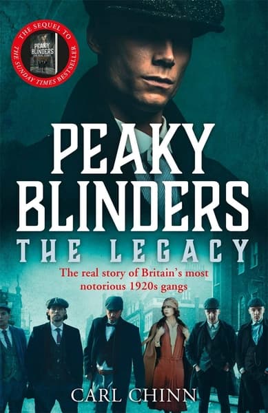 Peaky Blinders: the Legacy - the Real Story of Britain's Most Notorious 1920's Gangs by Carl Chinn