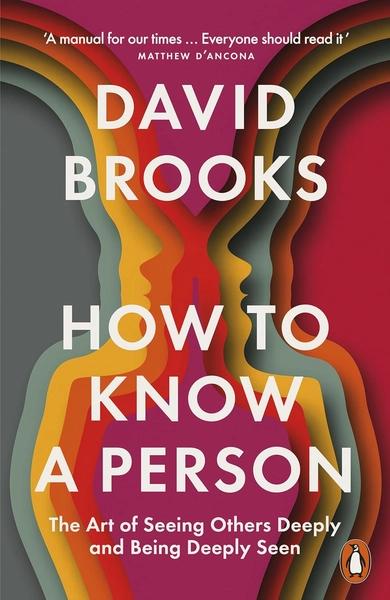 How To Know a Person: The Art of Seeing Others Deeply and Being Deeply Seen by David Brooks