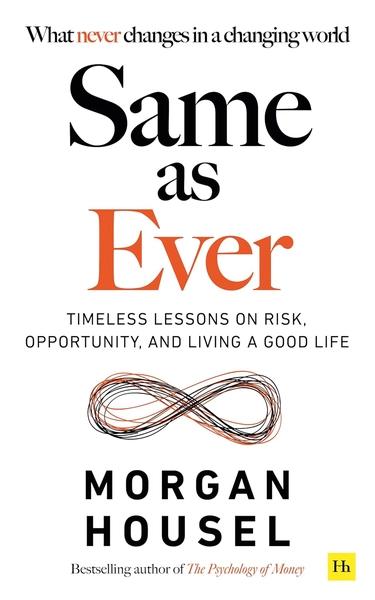 Same as Ever: A Guide to What Never Changes by Morgan Housel