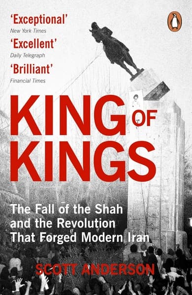 King of Kings: The Fall of the Shah and the Revolution that Forged Modern Iran by Scott Anderson