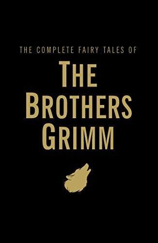 The Complete Fairy Tales of the Brothers Grimm by Jacob Grimm, Wilhelm Grimm