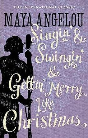 Singin and Swingin and Gettin Merry Like Christmas by Maya Angelou