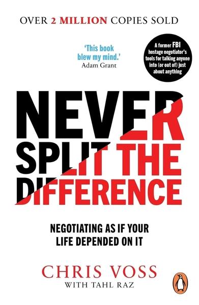Never Split the Difference: Negotiating as if Your Life Depended on It by Tahl Raz, Chris Voss