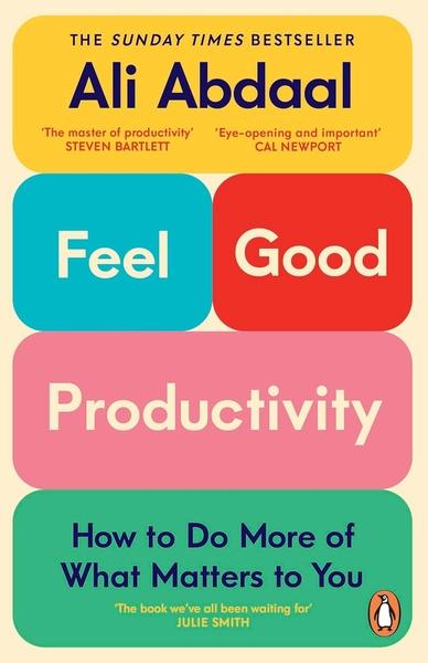 Feel Good Productivity: How to Do More of What Matters to You by Ali Abdaal