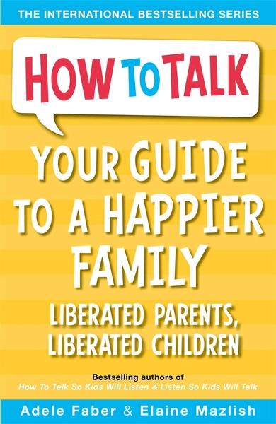 Your Guide to a Happier Family by Adele Faber, Elaine Mazlish