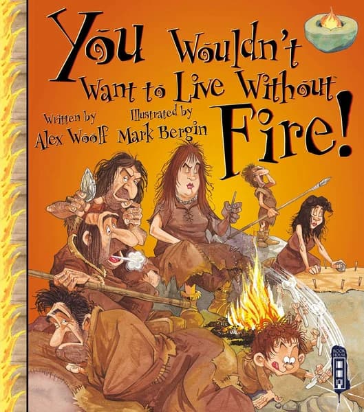 You Wouldn't Want to Live Without Fire! by Alex Woolf