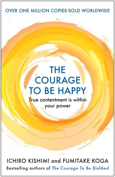 The Courage to be Happy by Fumitake Koga