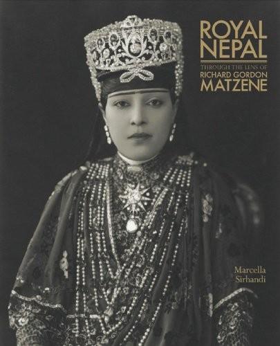 Royal Nepal Through the Lens of Richard Gordon Matzene by Marcella Nesom Sirhandi, Richard Gordon Matzene