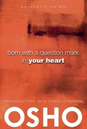 Born with a Question Mark in Your Heart by Osho