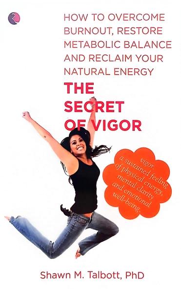 The Secret of Vigor: How to Overcome Burnout, Restore Metabolic Balance and Reclaim Your Natural Energy by Shawn Talbot