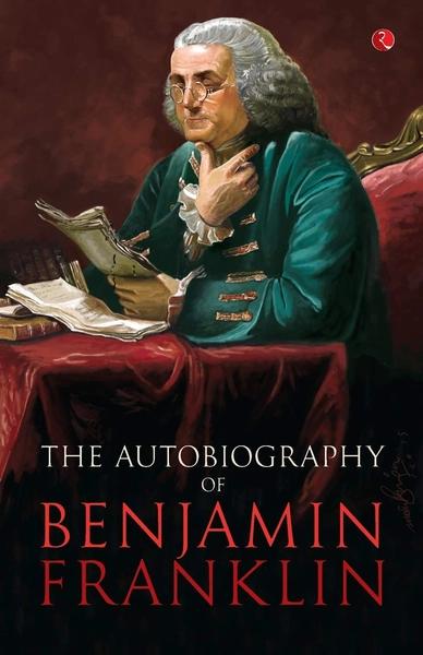 Benjamin Franklin, the Autobiography by Benjamin Franklin