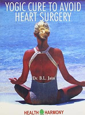 Yogic Cure To Avoid Heart Surgery by B L Jain
