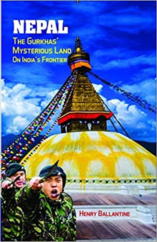 NEPAL The Gurkhas Mysterious Land on Indias Frontier by Henry Ballantine