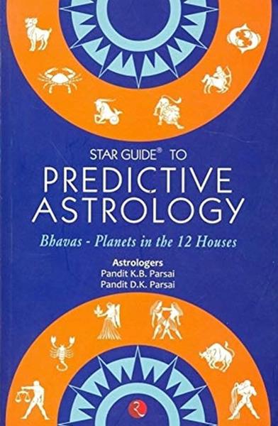 Star Guide to Predictive Astrology : Bhavas - Planets in the 12 Houses by Pandit K B Parsai, Pandit D K Prasai