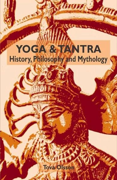 Yoga and Tantra: History, Philosophy and Mythology by Tova Olsson