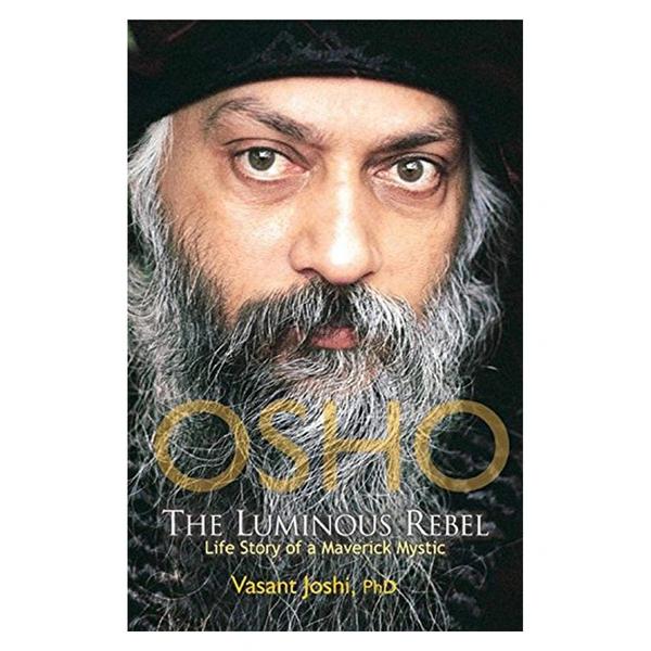 Osho, the Luminous Rebel by Swami Satya Vedant, Vasant Joshi