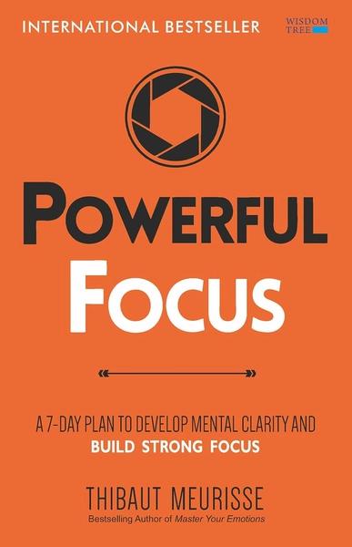 Powerful Focus: A 7-Day Plan to Develop Mental Clarity and Build Strong Focus by Thibaut Meurisse