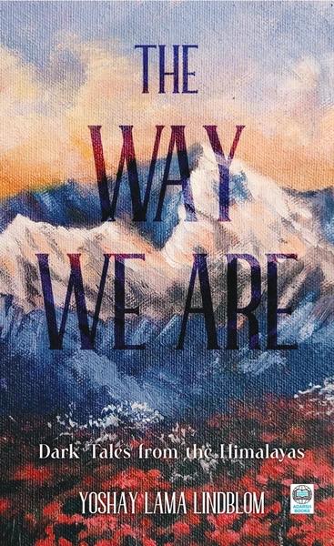 The Way We Are : Dark Tales from the Himalayas by Yoshay Lama Lindblom