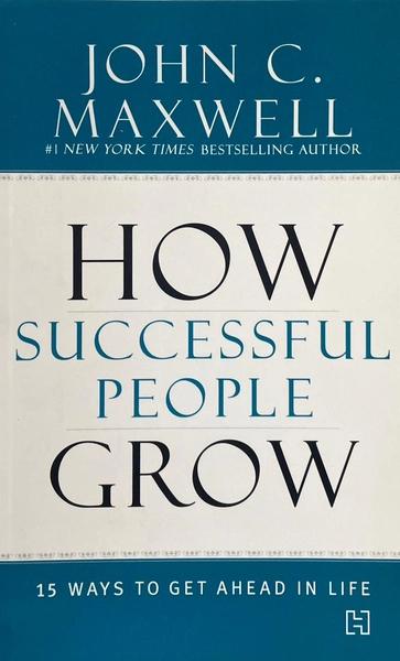 How Successful People Grow by John C. Maxwell