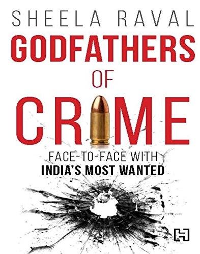 Godfathers of Crime: Face to Face with India's Most Wanted by Sheela Raval