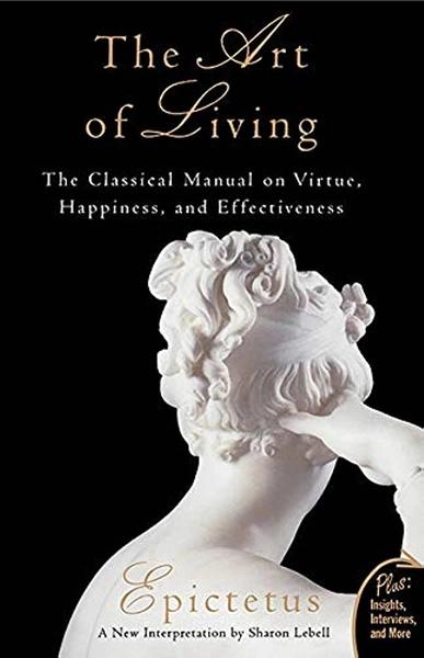 The Art Of Living : The Classical Manual On Virtue, Happiness And Effectiveness by Epictetus