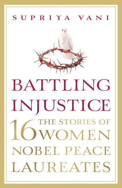 Battling Injustice: The Stories of16 Women Nobel Peace Laureates by Supriya Vani