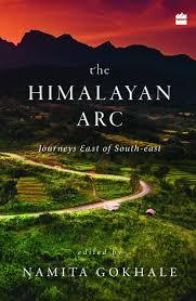 the Himalayan ARC journeys east of south east by Namita Gokhale