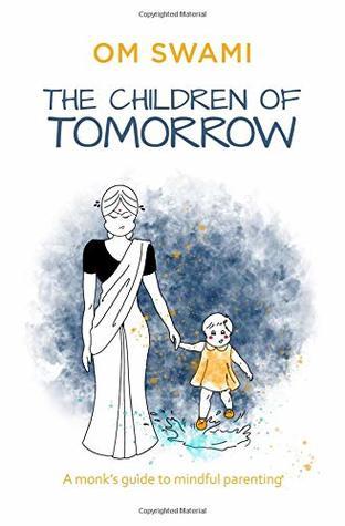 The Children of Tomorrow: A Monks' Guide to Mindful Parenting by Om Swami