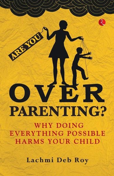 Are You Overparenting? by Lachmi Deb Roy