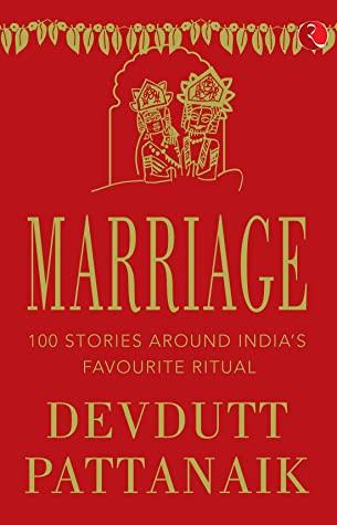 MARRIAGE: 100 STORIES AROUND INDIA’S FAVOURITE RITUAL by Devdutt Pattanaik