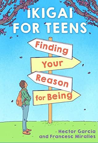 Ikigai For Teens: Finding Your Reason For Being by Hector Garcia Puigcerver, Francesc Miralles