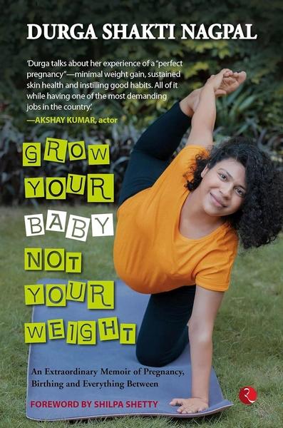 Grow Your Baby Not Your Weight by Durga Shakti Nagpal